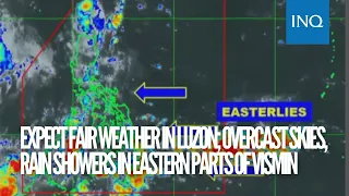 Expect fair weather in Luzon; overcast skies, rain showers in eastern parts of VisMin