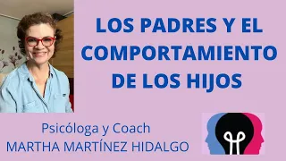 LOS PADRES Y EL COMPORTAMIENTO DE LOS HIJOS. Psicóloga y Coach Martha Martínez Hidalgo