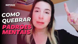 COMO QUEBRAR PADRÕES MENTAIS, PADRÕES REPETITIVOS | Adriana Sonenberg