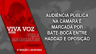 [Viva Voz - 22/05/2024] Audiência pública na Câmara é marcada por bate-boca entre Haddad e oposição