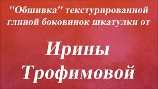 ''Обшивка'' текстурированной глиной боковинок шкатулки. Университет Декупажа. Ирина Трофимова