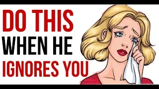 When a Man IGNORES You, here’s what he’s thinking and what to do about it