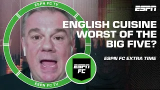 Does England have the WORST national cuisine ⁉️ 'IT'S NO CONTEST!' 😳 - Gab | ESPN FC Extra Time