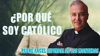 Padre Ángel Espinosa de los Monteros - ¿Por qué soy Católico