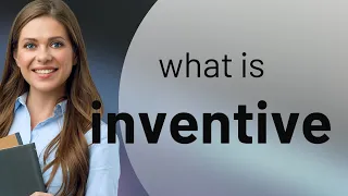 Inventive • definition of INVENTIVE