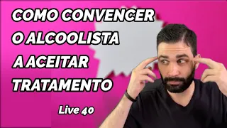 Live 40 - Como convencer o alcoolista a aceitar tratamento