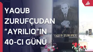 Yaqub Zurufçunun ölümündən 40 gün ötür
