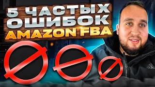 5 Частых Ошибок Новичков Amazon FBA Бизнеса, ЭТО ВАЖНО!