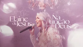 Elaine de Jesus - Na Unção de Deus | O Crente Cheio da Unção (Ao Vivo)