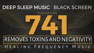 741Hz REMOVES TOXINS AND NEGATIVITY, Spiritual Awakening, Solfeggio Sleep Music Black Screen