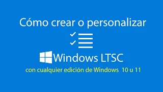 Crea tu propia versión LTSC con Windows 10 u 11