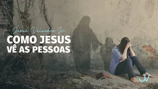 COMO JESUS VÊ AS PESSOAS  |  Pr. Josué Valandro Jr