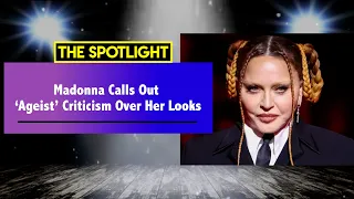 Madonna Calls Out ‘Ageist’ Criticism Over Her Looks | The Spotlight