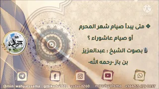 ( متى يبدأ صيام شهر المحرم أو صيام عاشوراء ) بصوت الشيخ : عبدالعزيز بن باز -رحمه الله-