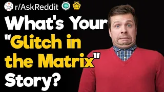 What’s Your "Glitch in the Matrix" Story?