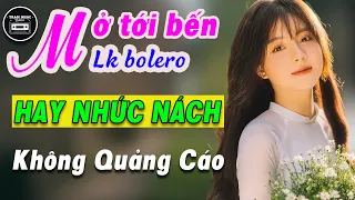 MỞ TỚI BẾN LK Rumba Bolero Chọn Lọc Hay Nhất  2021 - Nhạc Trữ Tình  KHÔNG QUẢNG CÁO Hay Nhức Nách