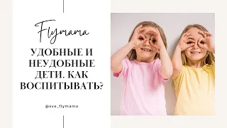 УДОБНЫЕ И НЕУДОБНЫЕ ДЕТИ. Особенности воспитания.