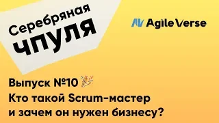 Чпуля №10  Кто такой Scrum-мастер и зачем он нужен бизнесу?