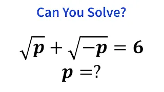 A Wonderful Math Problem. Square root p + Square root (-p) =6. P=?