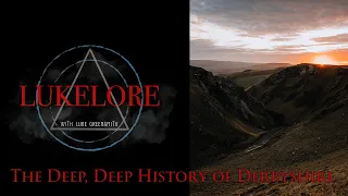 LukeLore: The Deep, Deep History of Derbyshire