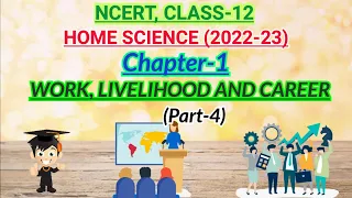 Class-12, homescience, Chapter-1:- Work, Livelihood and Career (Part-4)