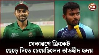 যেকারণে ক্রিকেট ছেড়ে দিতে চেয়েছিলেন তাওহীদ হৃদয় | Sports | Tawhid Hridoy | Channel 24