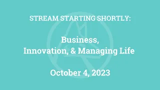 Business, Innovation, and Managing Life (October 4, 2023)