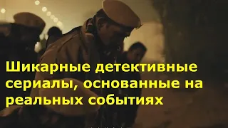 Шикарные малоизвестные детективные сериалы, основанных на реальных событиях. Сериалы биография.