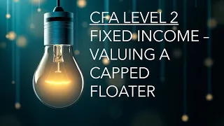 CFA Level 2 | Fixed Income: Valuing a Capped Floater