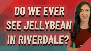 Do we ever see jellybean in Riverdale?