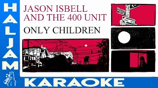 Jason Isbell and the 400 Unit - Only Children (karaoke)