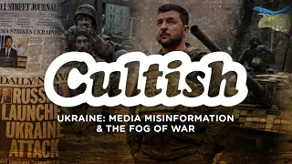 Cultish: Ukraine - Media Misinformation & The Fog of War, Pt. 1