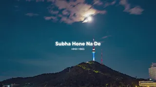 Subha Hone Na De ( Slowed + Reverb )