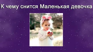 К чему снится Маленькая девочка – толкование сна по Соннику