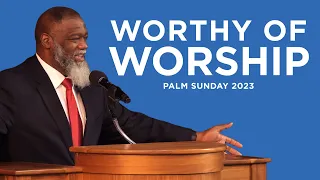 Worthy of Worship (Palm Sunday 2023) | Voddie Baucham