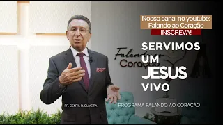 SERVIMOS UM JESUS VIVO | Programa Falando ao Coração | Pastor Gentil R. Oliveira.