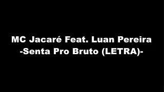 MC Jacaré Ft. Luan Pereira - Senta Pro Bruto (LETRA)
