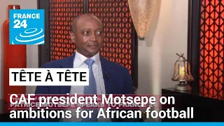 CAF president Motsepe says aiming for African team to win 'next World Cup' • FRANCE 24 English