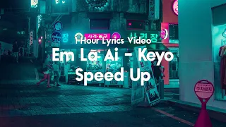 (1 Hour Speed Up 1.25 ) Em Là Ai - Keyo - Là là là ai mà cứ cho anh mãi cứ cho anh.... Lofi Chill