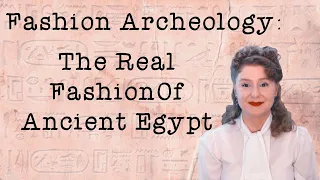 The Real Fashion Of Ancient Egypt : Fashion Archaeology Ep.1