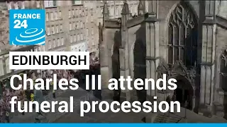 Queen Elizabeth's funeral procession: King Charles attends ceremony in Edinburgh • FRANCE 24