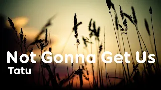 Tatu - Not Gonna Get Us (lyrics)