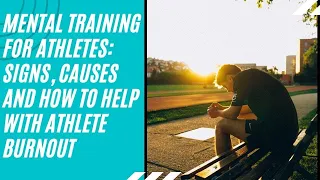 Mental Training for Athletes:  Signs, Causes, and How to Help with Athlete Burnout