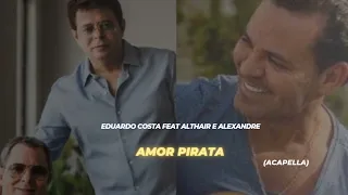 AMOR PIRATA (ACAPELLA) ALTHAIR E ALEXANDRE FEAT EDUARDO COSTA