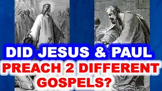 Did Jesus & Paul preach Two Different Gospels?