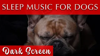 Sleep Music for Dogs Dark Screen [for Humans, too!]