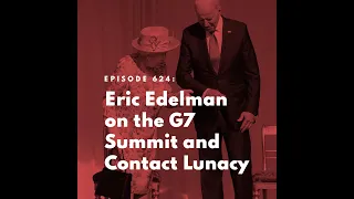 Eric Edelman on the G7 Summit and Contact Lunacy