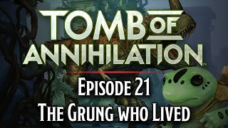 Episode 21 | The Grung who Lived | Tomb of Annihilation