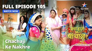 FULL Episode 105 | क्या हाल मिस्टर पांचाल? | Chachaji ke nakhre | Kya Haal,Mr. Paanchal?