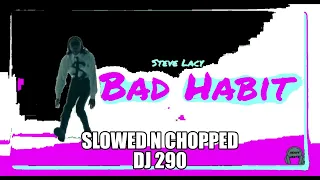 STEVE LACY - BAD HABIT SLOWED N CHOPPED DJ 290